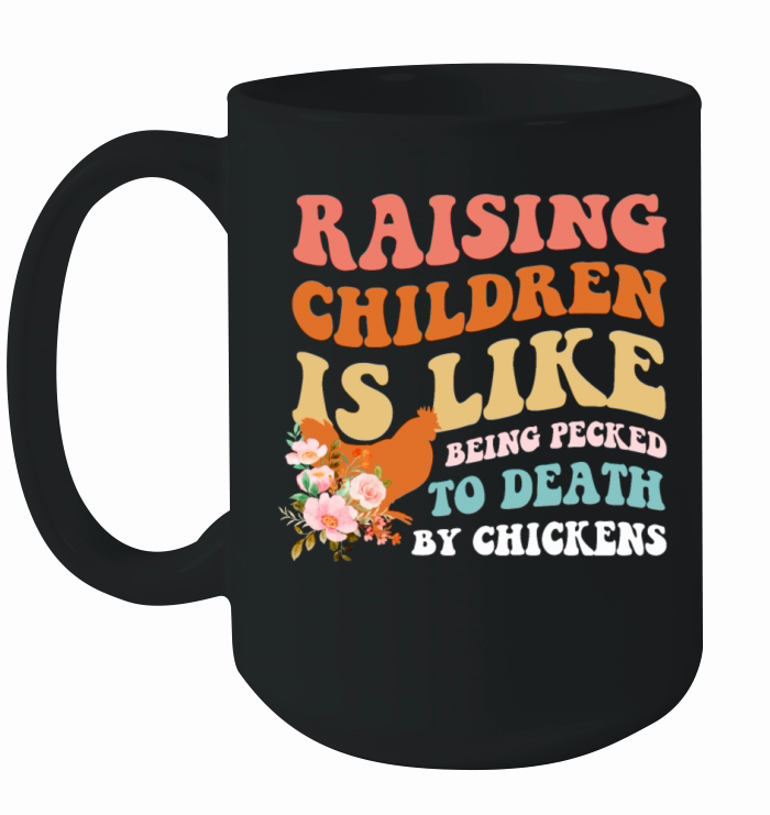Raising Children Is Like Being Pecked Death Ceramic Mug