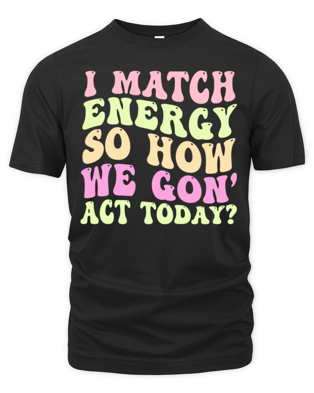 I Match Energy So How We Gon Organic Unisex T-shirt