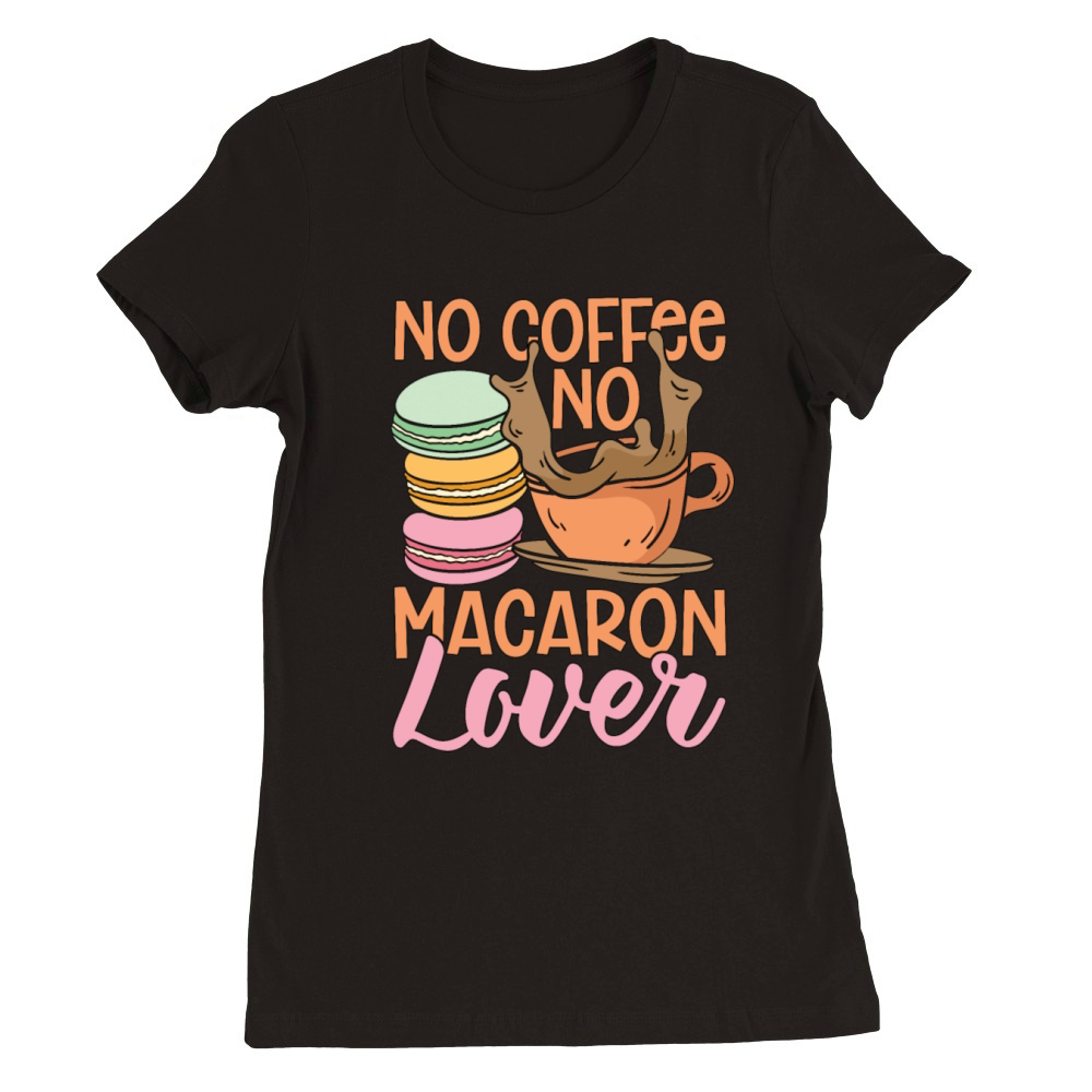 Macaron Lover No Coffee No Macaroon Coffee Lover Premium Womens Crewneck T-shirt
