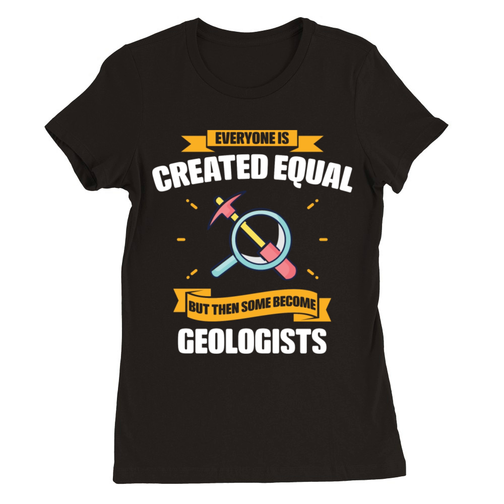 Some Become Geologists Funny Premium Womens Crewneck T-shirt