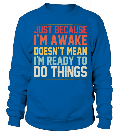 Just Because Im Awake Funny Retro Saying Mom Women Sweatshirt Unisex
