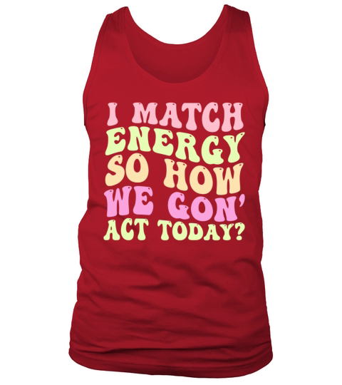 I Match Energy So How We Gon Tank Top Unisex
