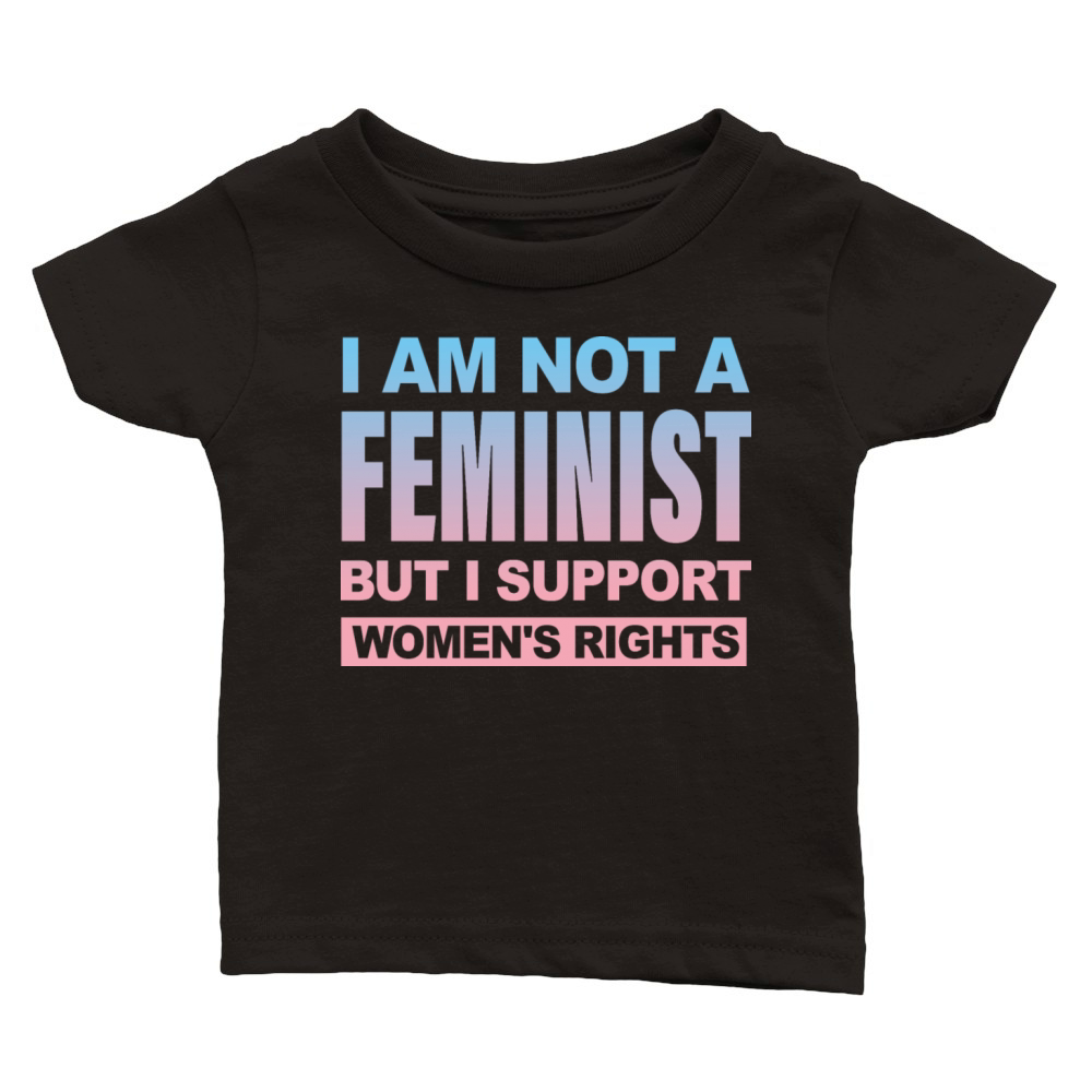 I AM NOT A FEMINIST BUT I SUPPORT WOMENS RIGHTS Classic Baby Crewneck T-shirt