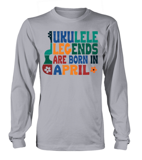 Ukulele Legends are born in April Long sleeved Unisex