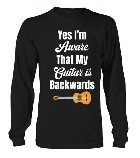 Yes Im Aware That My Guitar Is Backwards Left Long sleeved Unisex