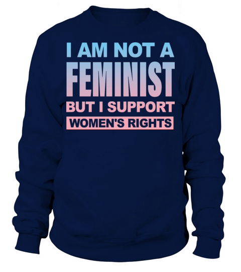 I AM NOT A FEMINIST BUT I SUPPORT WOMENS RIGHTS Sweatshirt Unisex