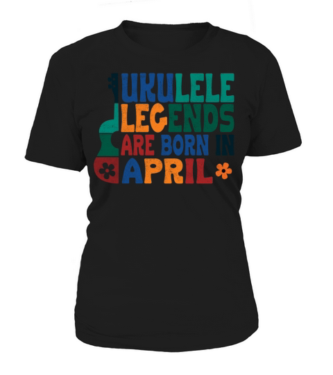 Ukulele Legends are born in April Women's T-Shirt