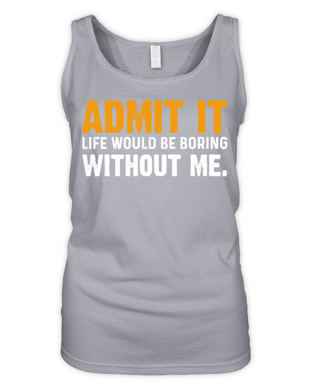 Admit It Life Would Be Boring Without Me Organic Women's Tank Top