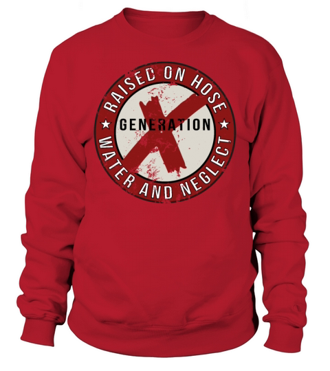 GEN X raised on hose water and neglect Sweatshirt Unisex