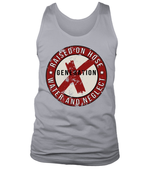 GEN X raised on hose water and neglect Tank Top Unisex
