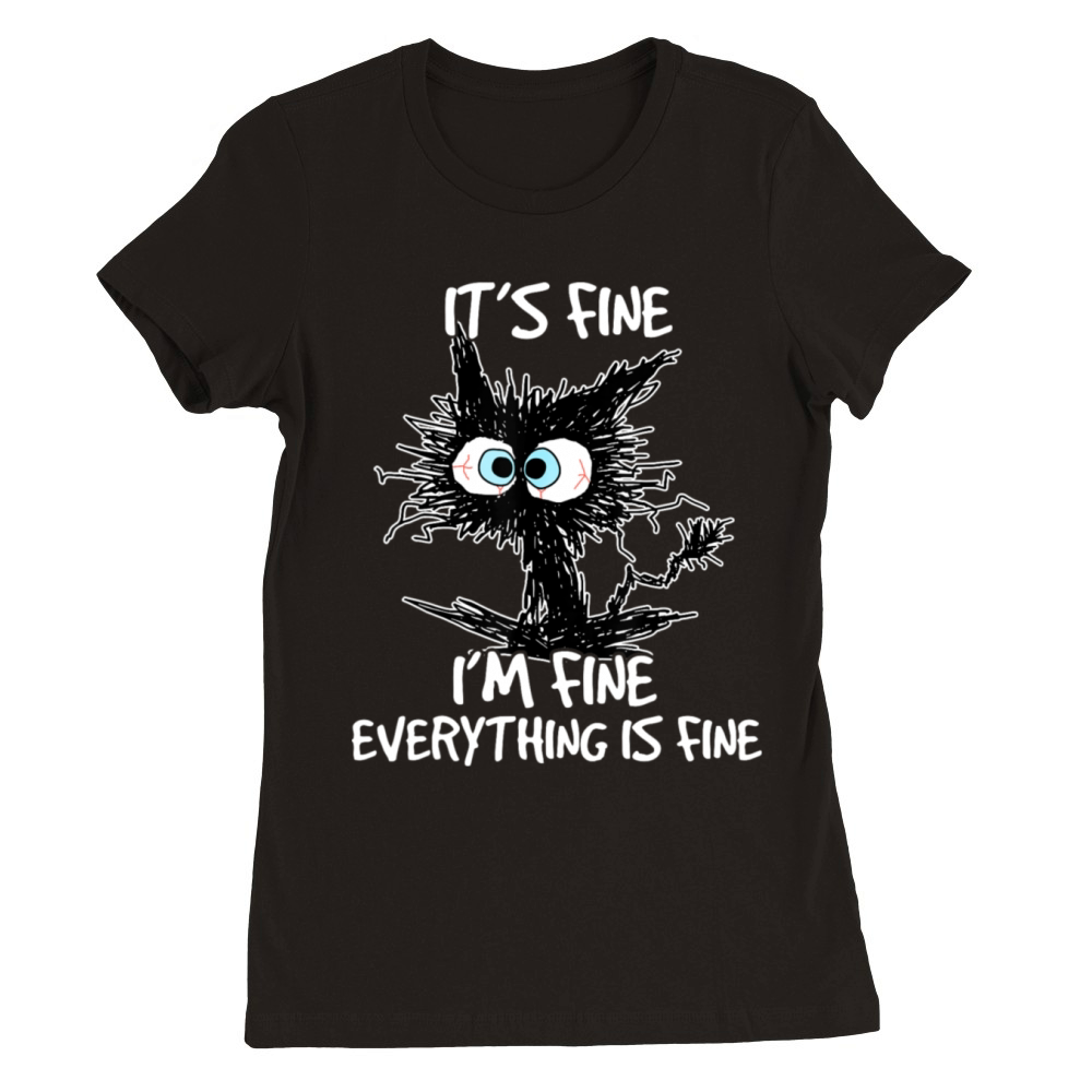 Its Fine Im Fine Everything Is Fine Premium Womens Crewneck T-shirt