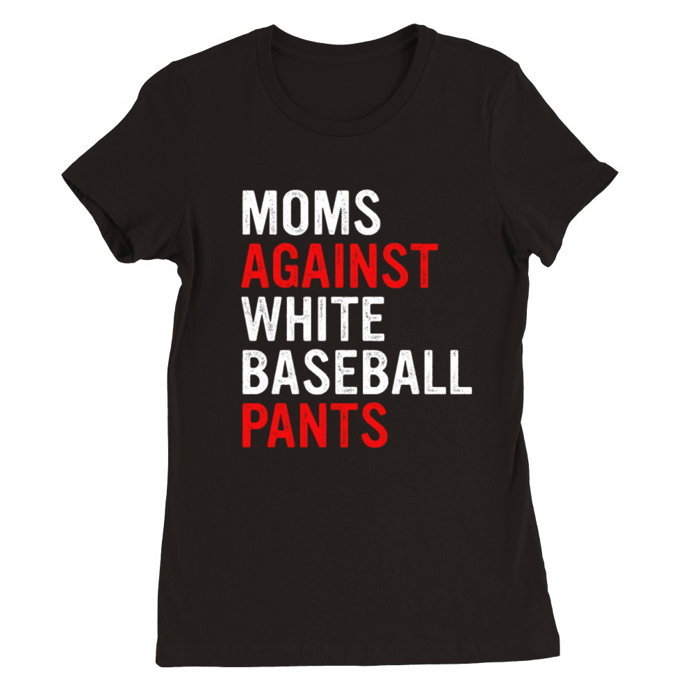 Moms Against White Baseball Pants Premium Womens Crewneck T-shirt