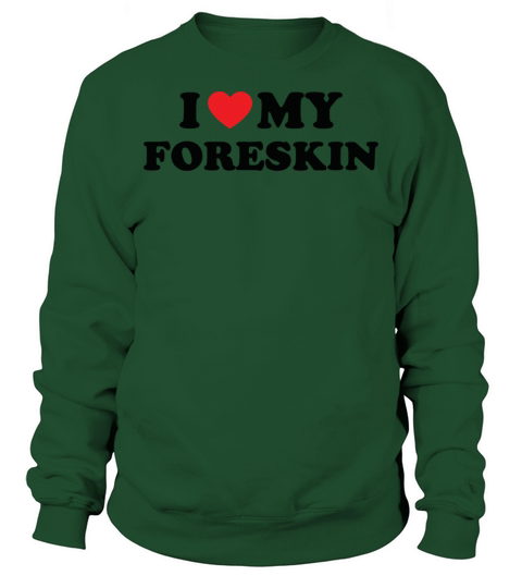 I Love My Foreskin Funny Quote Sweatshirt Unisex