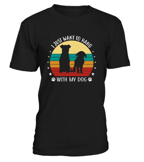 I Just Want To Hang With My Dog T-Shirt Unisex