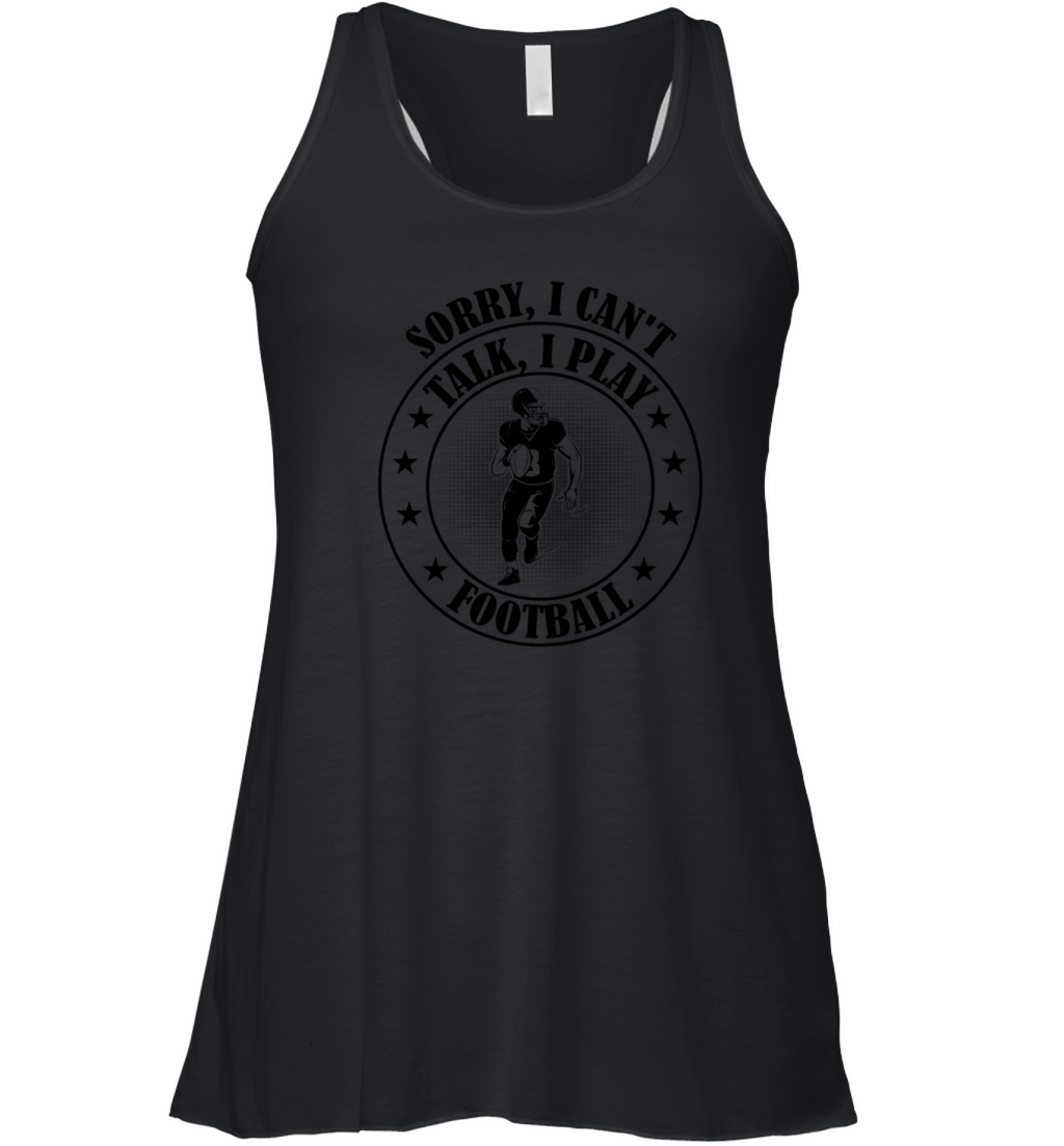 Football Player - Sorry I cant talk I play Footba Women's Flowy Tank Top