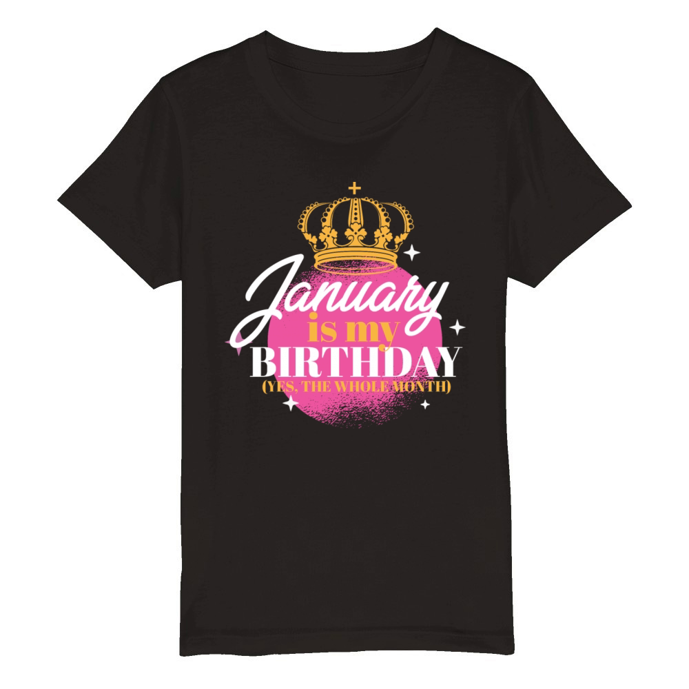 January Is My Birthday Yes The Whole Month Born Organic Kids Crewneck T-shirt