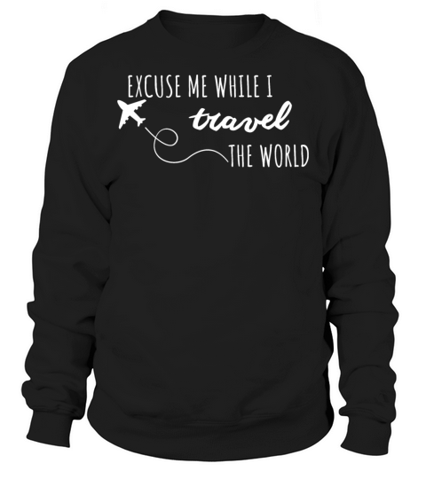 excuse me while i travel the world Sweatshirt Unisex