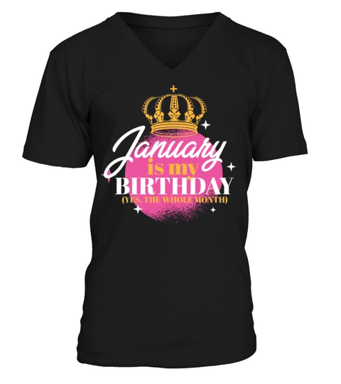 January Is My Birthday Yes The Whole Month Born V-Neck T-shirt