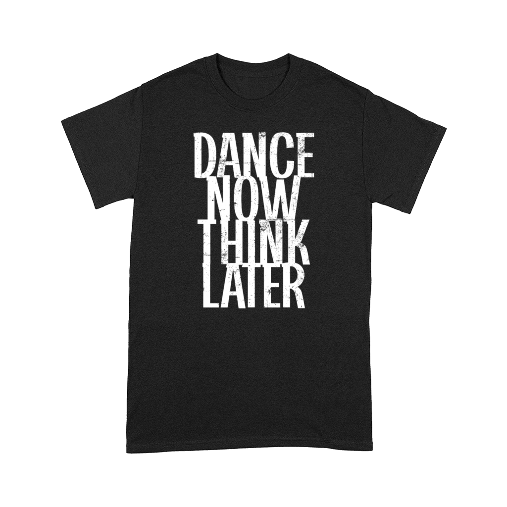 Dance now think later Comfort T-shirt