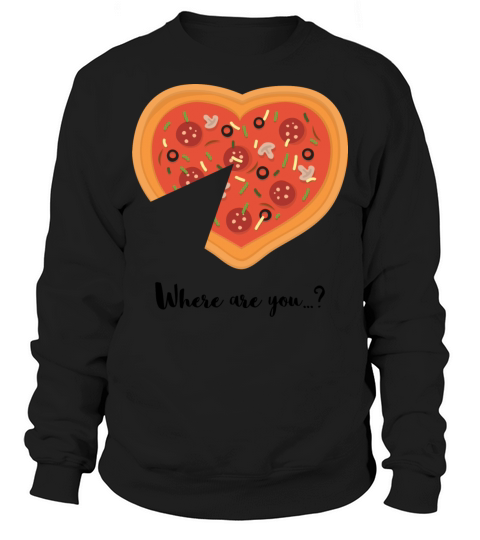 PIZZA Where are you - Im here Sweatshirt Unisex