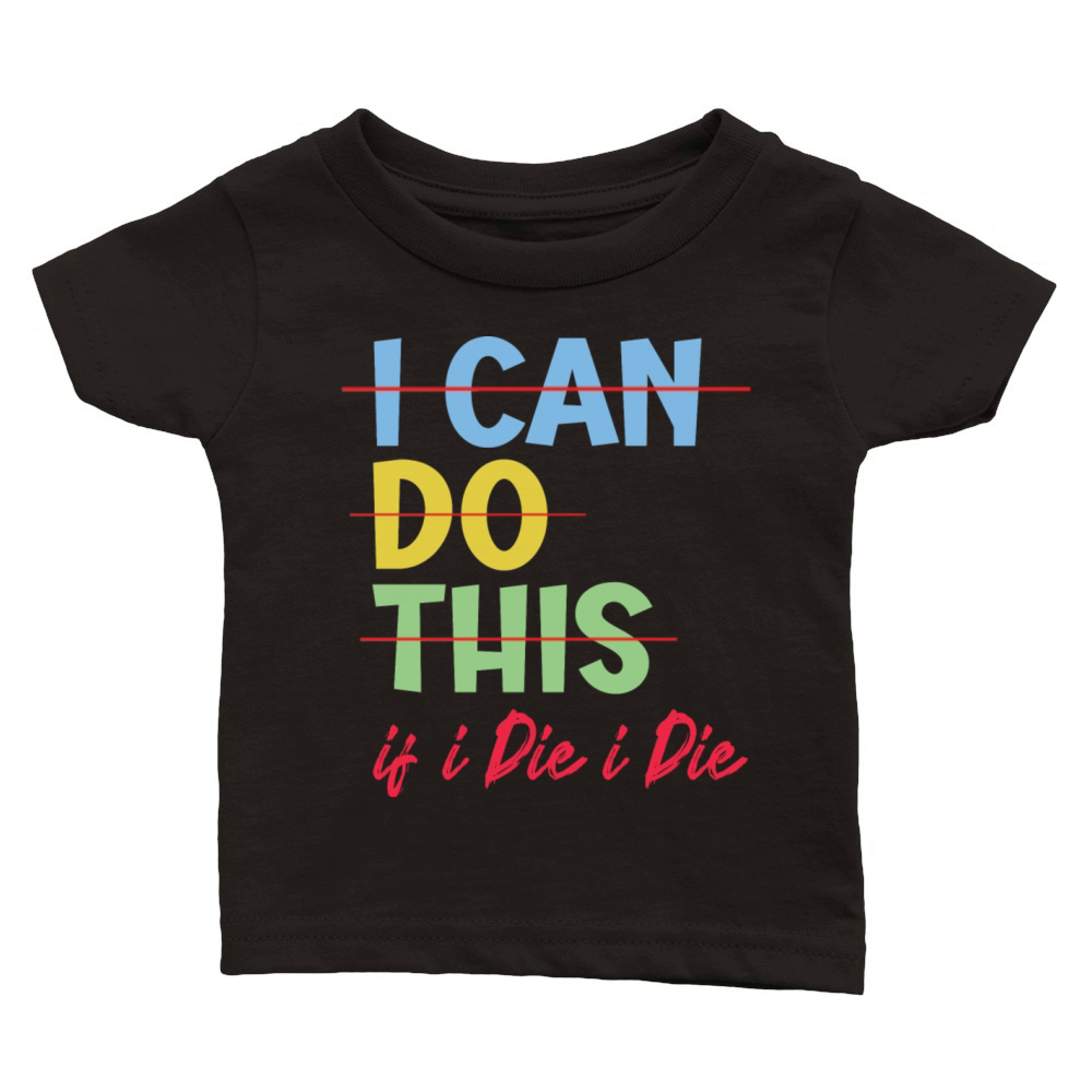 i can do this if i die i die funny quotes Classic Baby Crewneck T-shirt