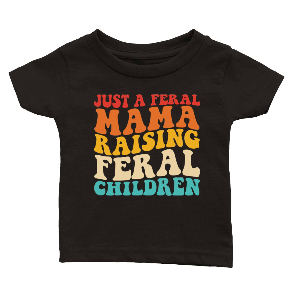 Just A Feral Mama Raising Feral Children Classic Baby Crewneck T-shirt