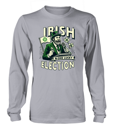 Irish One Lucky Election St Patricks Politician Long sleeved Unisex