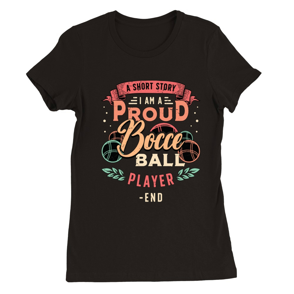 Bocce Ball Player A Short Story I Am A Bocce Lover Premium Womens Crewneck T-shirt