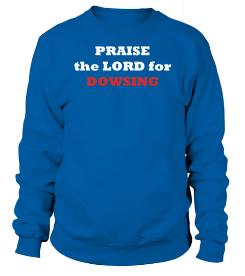 PRAISE the LORD for DOWSING Sweatshirt Unisex