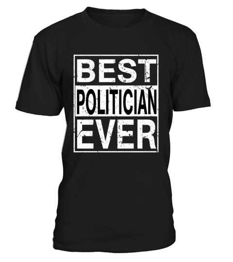 t shirt unisex best politician ever politician gift default 625886079f762a45fac440ac18ff3416