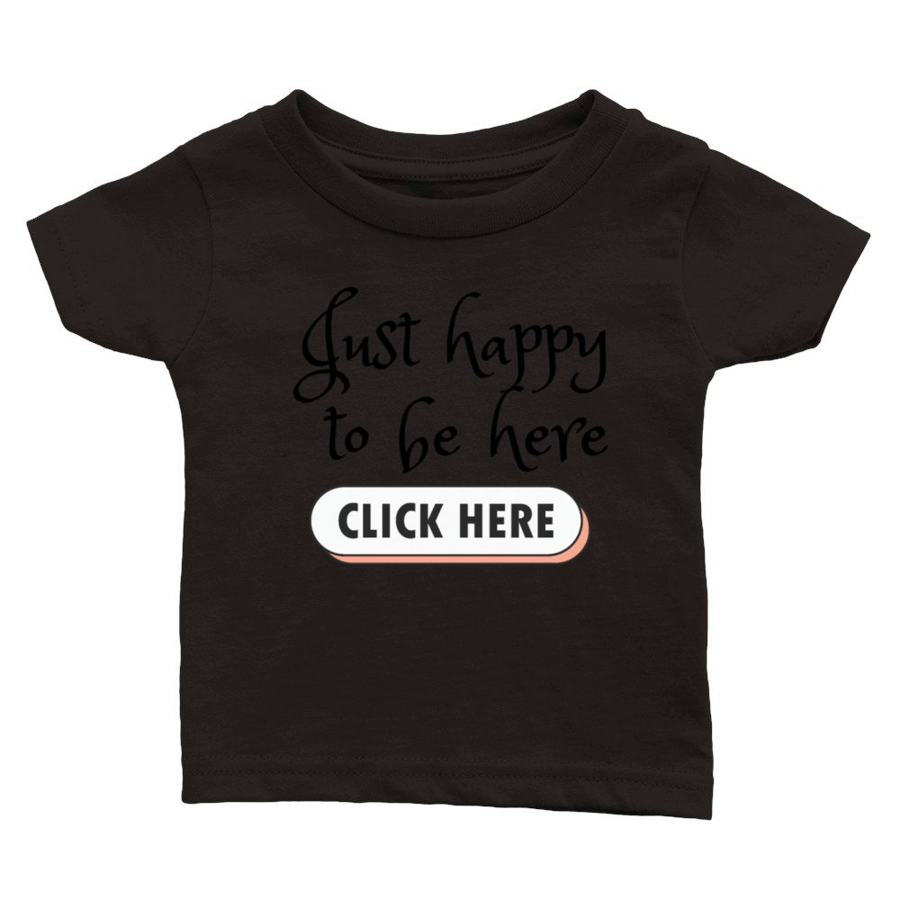 Funny Message - Just happy to be here - Click Here Classic Baby Crewneck T-shirt