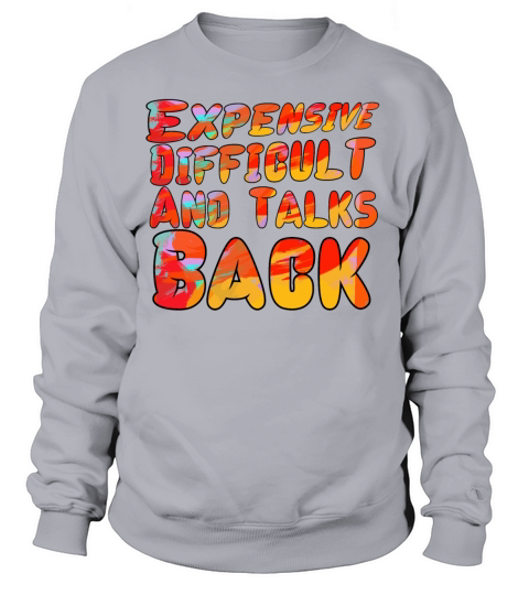 Mom Expensive Difficult And Talks Back Tee Sweatshirt Unisex