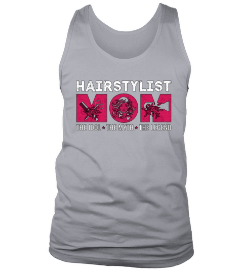 Hairstylist Mom The Idol The Myth The Hairdresser Tank Top Unisex