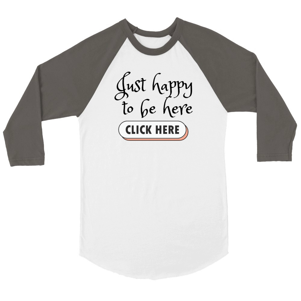 Funny Message - Just happy to be here - Click Here Unisex ¾ sleeve Raglan T-shirt