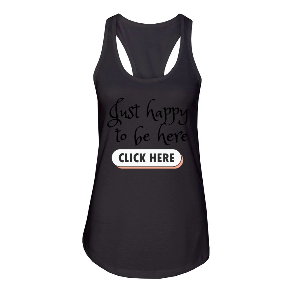 Funny Message - Just happy to be here - Click Here Women's Racerback Tank