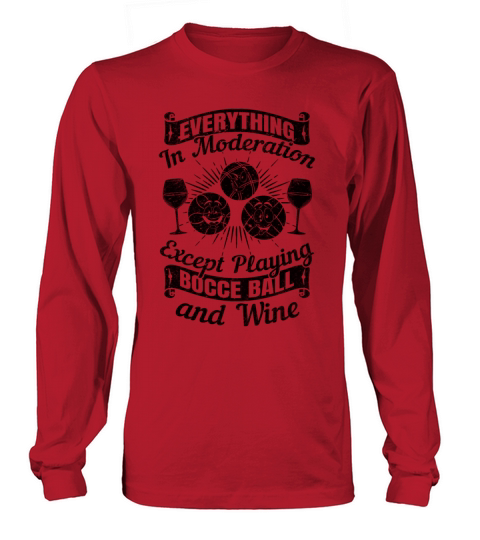 Everything in moderation except playing Bocce ball Long sleeved Unisex