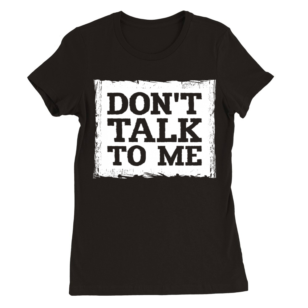 Dont Talk To Me Funny Sarcastic Humor Joke Quote Premium Womens Crewneck T-shirt