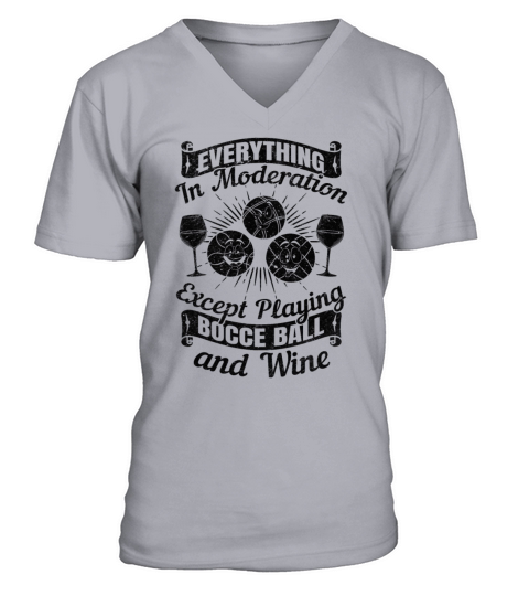 Everything in moderation except playing Bocce ball V-Neck T-shirt