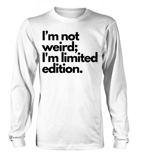 Im Not Weird Im Limited Edition Long sleeved Unisex