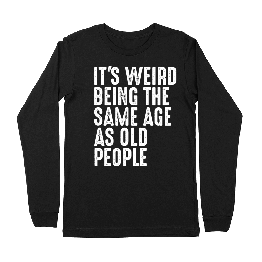 Its Weird Being The Same Age As Old People Premium Long Sleeve