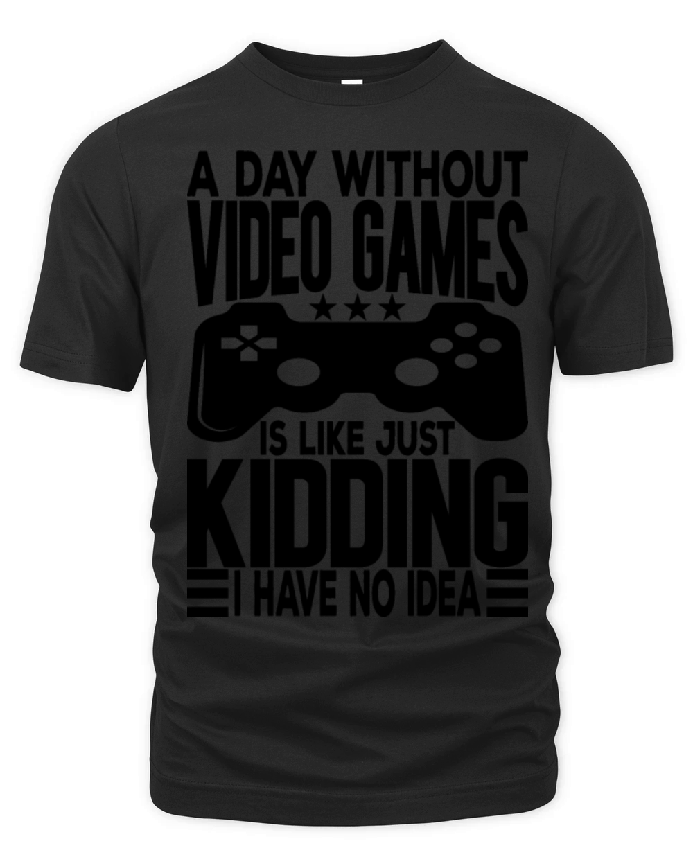 A Day Without Video Games Is Like Just Kidding Organic Unisex T-shirt