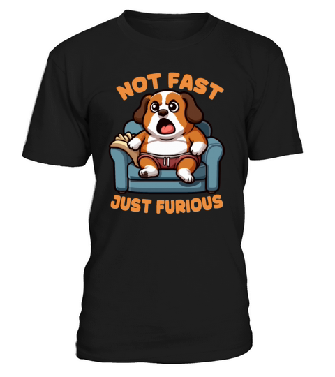 Not Fast Just Furious Funny Dog T-Shirt Unisex