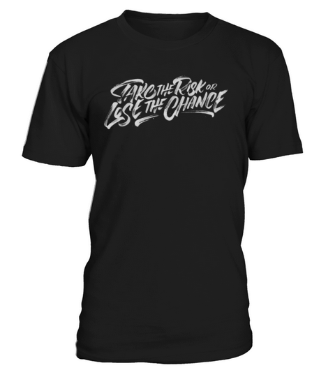Take The Risk Or Lose The Chance T-Shirt Unisex