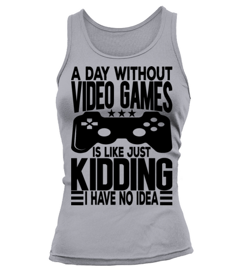 A Day Without Video Games Is Like Just Kidding Tank top Woman
