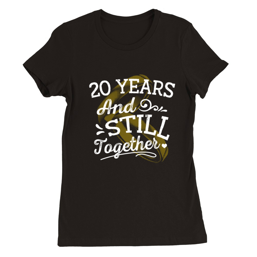 20 and Still Together Wedding Anniversary Marriage Premium Womens Crewneck T-shirt