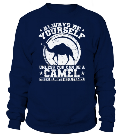 Always be yourself unless you can be a Camel Sweatshirt Unisex