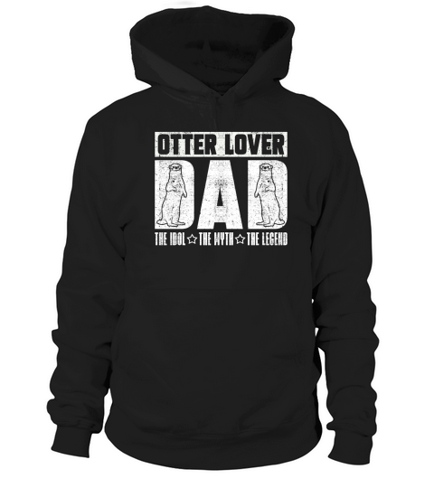 Otter Lover Dad The Idol The Myth The Animal Lover Hoodie Unisex