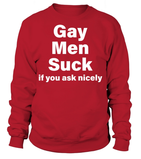 Gay Men Suck If You Ask Nicely Sweatshirt Unisex