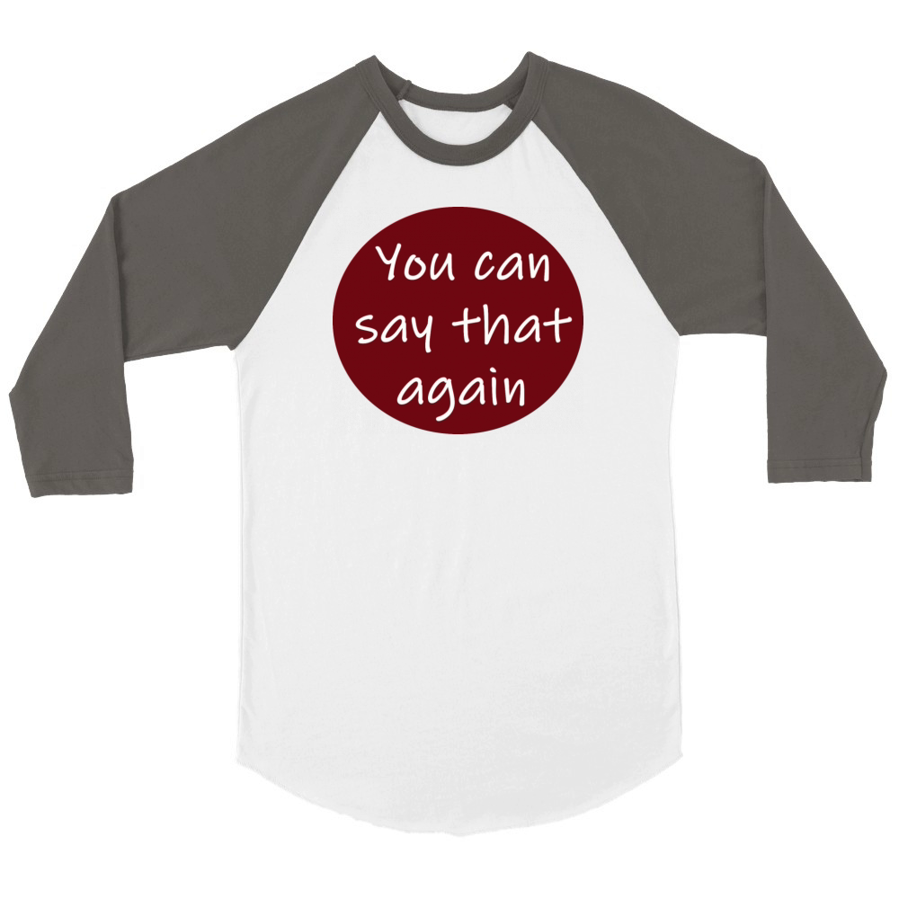 You Can Say that again Unisex ¾ sleeve Raglan T-shirt