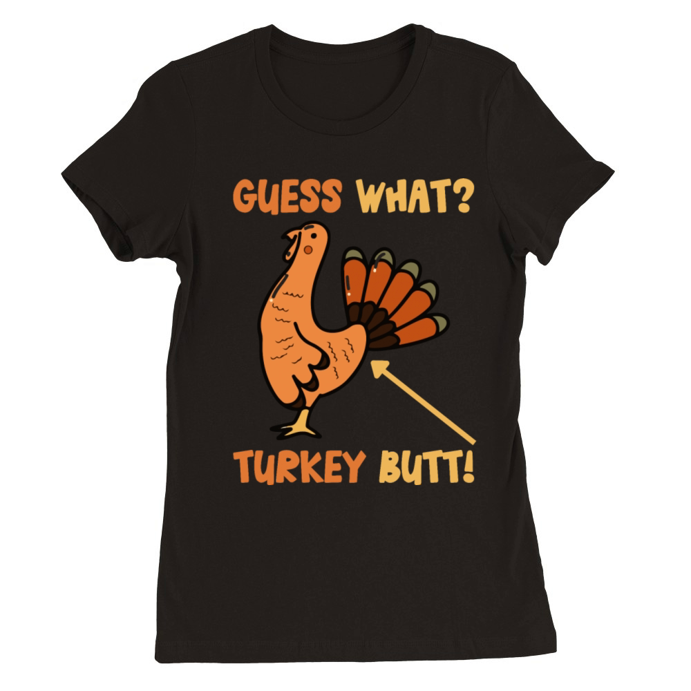Guess What Turkey Butt Funny Pilgrim Turkeys Butts Premium Womens Crewneck T-shirt
